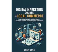Digital Marketing Course for Local Commerce: From Local Sales to Global Reach: A Complete Guide to Online Business Expansion