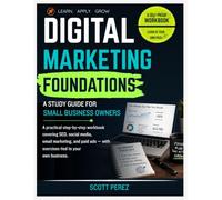 Digital Marketing Foundations: SEO, Social Media, Email Marketing & Paid Ads | A Hands-On Workbook with Exercises for Small Business Owners and Entrepreneurs (The Hands-On Study Guide Collection)