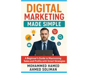 Digital Marketing Made Simple: A Beginner’s Guide to Maximizing Sales and Profits with Smart Strategies