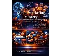Digital Marketing Mastery: From Data to Experience, Build Brands That Truly Connect
