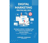 Digital Marketing per PMI nel 2025: Strategie pratiche e intelligenti per far crescere la tua impresa nel mercato italiano (Manuali Digital Marketing)