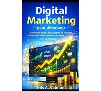 Digital Marketing pour débutants: La méthode simple pour gagner en visibilité, attirer des clients et vendre en ligne sans se disperser