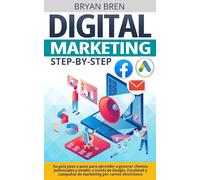 Digital Marketing Step-by-Step: Su guía paso a paso para aprender a generar clientes potenciales y vender a través de Google, Facebook y campañas de marketing por correo electrónico