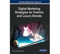 Digital Marketing Strategies for Fashion and Luxury Brands (Advances in Marketing, Customer Relationship Management, and E-Services)