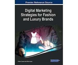 Digital Marketing Strategies for Fashion and Luxury Brands (Advances in Marketing, Customer Relationship Management, and E-Services)