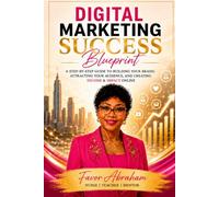DIGITAL MARKETING SUCCESS BLUEPRINT: A Step-By-Step Guide To Building Your Brand, Attracting Your Audience, And Creating Income & Impact Online