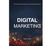 Digital Marketing: The Success Guide to Becoming a Master in Using AI for Developing Successful Strategies: How to Attract, Nurture & Convert Customers Using Modern Digital Marketing