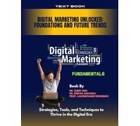 Digital Marketing Unlocked: Foundations and Future Trends