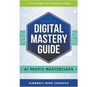 Digital Mastery Guide: AI Profit Masterclass (AI & Automation Blueprint Series)
