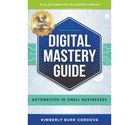 Digital Mastery Guide: Automation in Small Businesses (AI & Automation Blueprint Series)