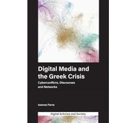 Digital Media and the Greek Crisis: Cyberconflicts, Discourses and Networks (Digital Activism And Society: Politics, Economy And Culture In Network Communication)
