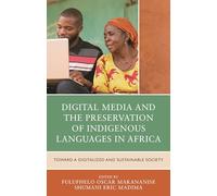 Digital Media and the Preservation of Indigenous Languages in Africa: Toward a Digitalized and Sustainable Society (Communication, Globalization, and Cultural Identity)