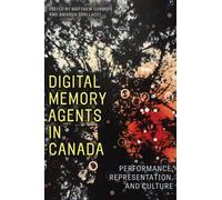Digital Memory Agents in Canada : Performance, Representation, and Culture