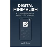 Digital Minimalism: A Practical Method to Reclaim Your Attention: A 30-Day Reset for Students Who Want Focus Without Burnout