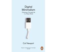 Digital Minimalism : Choosing a Focused Life in a Noisy World