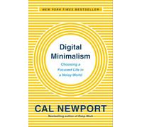 Digital Minimalism: Choosing a Focused Life in a Noisy World