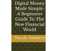 Digital Money Made Simple: A Beginners Guide To The New Financial World