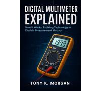 Digital Multimeter Explained: How it Works: Evolving Technology in Electric Measurement History (Technology and Science History books)