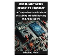 DIGITAL MULTIMETER PRINCIPLES HANDBOOK: A Comprehensive Guide to Mastering Troubleshooting and Applications