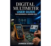 DIGITAL MULTIMETER User Guide for Beginners & Seniors 2026: Practical Electrical Testing, Circuit Safety, and Hands-On Troubleshooting Skills for Everyday Electronic Applications