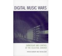 Digital Music Wars: Ownership and Control of the Celestial Jukebox (Critical Media Studies: Institutions, Politics, and Culture)