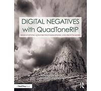Digital Negatives with QuadToneRIP – Demystifying QTR for Photographers and Printmakers