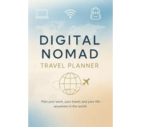 Digital Nomad Travel Planner: Plan Your Trips, Work Goals, and Adventures - The Ultimate Journal for Remote Professionals
