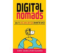 Digital Nomads: How to Live, Work and Play Around the World