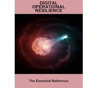 Digital Operational Resilience: The Essential Reference