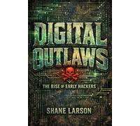 Digital Outlaws: The Rise of Early Hackers