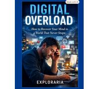 Digital Overload: How to Recover Your Mind in a World That Never Stops