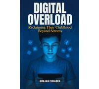 Digital Overload: Reclaming Their Childhood Beyond Screens: The Essential Guide Every Parent Needs