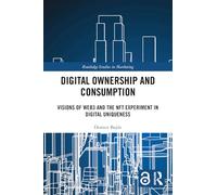 Digital Ownership and Consumption: Visions of Web3 and the NFT Experiment in Digital Uniqueness (Routledge Studies in Marketing)