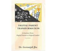 Digital Parent Transformation: A journey from Digital Parent to Digital Leader (Second Edition)