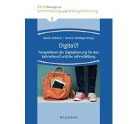 Digital?!: Perspektiven der Digitalisierung für den Lehrerberuf und die Lehrerbildung
