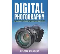Digital Photography: A Beginner's Guide to DSLR Photography: Basic DSLR Camera Guide for Beginners, Learning How To Use Your First DSLR Camera