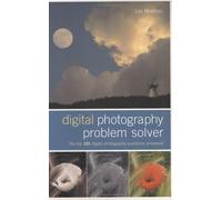 DIGITAL PHOTOGRAPHY PROBLEM SOLVER: The Top 101 Digital Photography Questions Answered