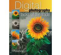 Digital Photography Tricks Of The Trade: Simple Techniques to Transform Your Photography