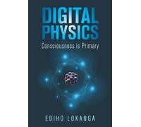 Digital Physics: Consciousness is Primary