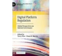 Digital Platform Regulation: Global Perspectives on Internet Governance (Palgrave Global Media Policy and Business)