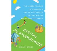 Digital Playgrounds : The Hidden Politics of Children's Online Play Spaces, Virtual Worlds, and Connected Games