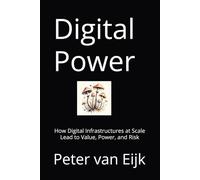 Digital Power: How Digital Infrastructures at Scale Lead to Value, Power, and Risk
