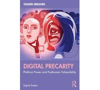 Digital Precarity: Platform Power and Posthuman Vulnerability (Digital Studies)