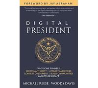 Digital President: Why Some Funnels Create Authority, Attract Audiences, Convert Customers, Build Communities and Others Don't
