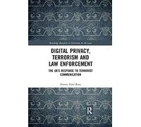 Digital Privacy, Terrorism and Law Enforcement: The UK's Response to Terrorist Communication (Routledge Research in Terrorism and the Law)