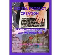 Digital Product Creation: Revolutionizing the Way We Innovate