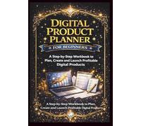 Digital Product Planner for Beginners: A Step-by-Step Workbook to Plan Create and Launch Profitable Digital Products