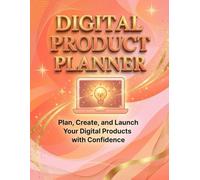 Digital Product Planner: Plan, Create, and Launch Your Digital Products with Confidence