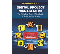 Digital Project Management: The Complete Step-by-Step Guide to a Successful Launch