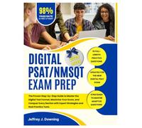 Digital PSAT/NMSQT Exam Prep: The Proven Step-by-Step Guide to Master the Digital Test Format, Maximize Your Score, and Conquer Every Section with Expert Strategies and Real Practice Tests